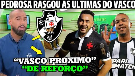 PEDROSA RASGOU AS ULTIMAS DO VASCO VASCO PROXIMO DE REFORÇO NOTICIAS