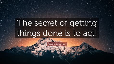 Dante Alighieri Quote The Secret Of Getting Things Done Is To Act”