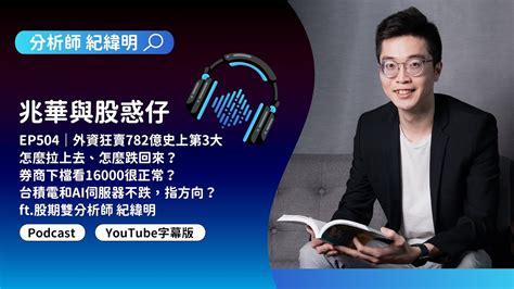 紀緯明【podcast暫時無字幕版】20240117／【兆華與股惑仔】ep504｜外資狂賣782億史上第3大，怎麼拉上去、怎麼跌回來？券商下檔