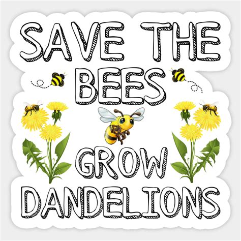 Save The Bees Grow Dandelions Save The Bees Sticker TeePublic