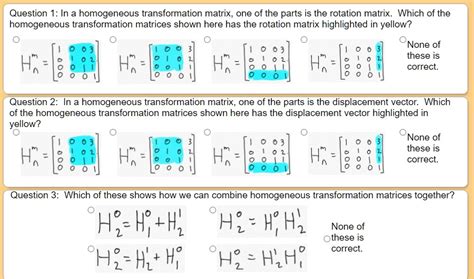 Question 1: In a homogeneous transformation matrix, one of the parts is ...