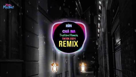 Kìn Chá Nà Thailand Remix Tiktok 2024 Hot Trend Tiktok Thịnh Hành影片 Dailymotion