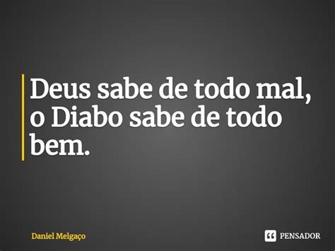 ⁠deus Sabe De Todo Mal O Diabo Sabe Daniel Melgaço Pensador