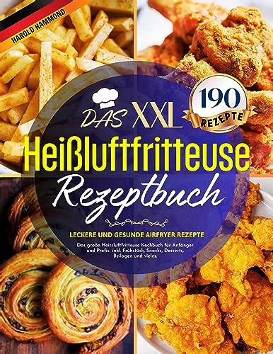 Das Heißluftfritteuse Rezeptbuch XXL 190 leckere und gesunde Airfryer