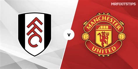 Fulham vs Man United Prediction and Betting Tips