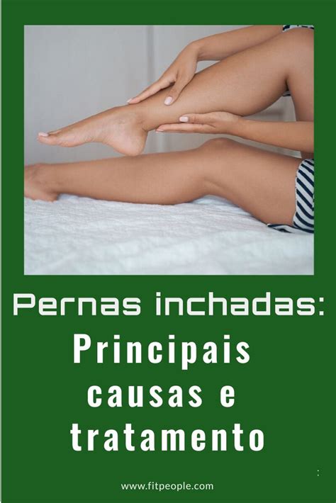 Pernas Inchadas Principais Causas E Tratamento As Pernas Inchadas