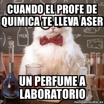 Meme Chemistry Cat Cuando El Profe De Quimica Te Lleva Aser Un