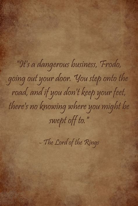 It S A Dangerous Business Frodo Going Out Your Door You Quozio