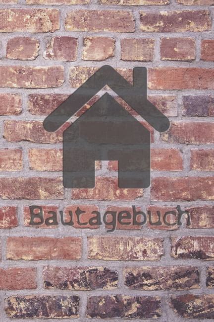 Bautagebuch Tagebuch für Hausbau Anbau Umbau Bau und Bauprojekt