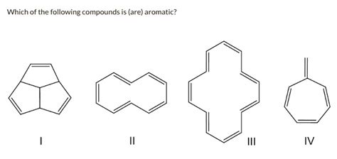 Solved Which Of The Following Compounds Is Are Aromatic Iv