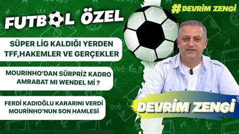 Süper Lig kaldığı yerden TFF hakemler Mourinhodan sürpriz kadro