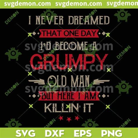 Id Become A Grumpy Old Man Svg I Never Dreamed That One Day Svg