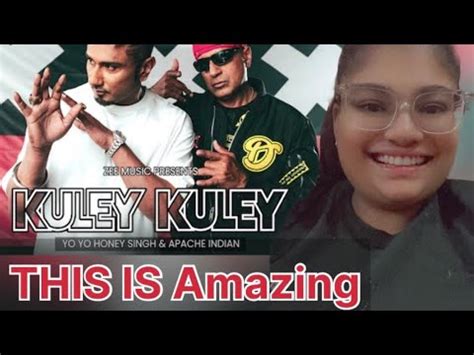 Kuley Kuley Reaction Honey Yo Yo Honey Singh Apache Indian