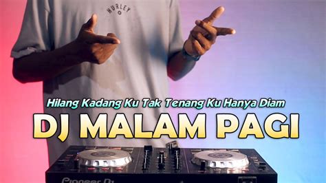 Dj Malam Pagi Hilang Kadang Ku Tak Tenang Ku Hanya Diam Remix Viral