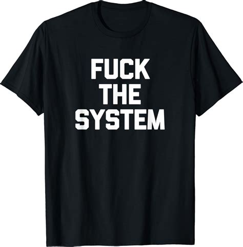 Fuck The System T Shirt Funny Saying Sarcastic Novelty Cool T Shirt Amazon De Bekleidung