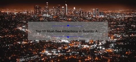 Top 10 Must-See Attractions in Toronto: A Guide to Exploring the City ...