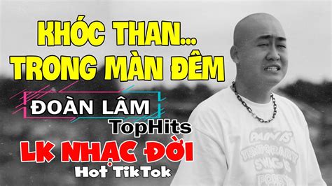 Đoàn Lâm TopHits KHÓC THAN TRONG MÀN ĐÊM TOP Nhạc Chế Đời ĐOÀN LÂM Tuyển Hot TIKTOK YouTube