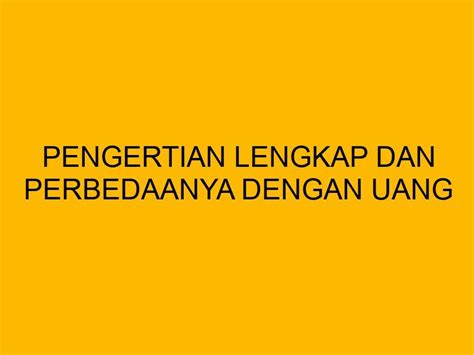 Pengertian Lengkap Dan Perbedaanya Dengan Uang Giral