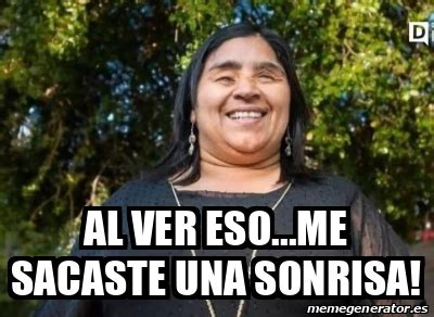 Meme Personalizado Al Ver Eso Me Sacaste Una Sonrisa 33099703