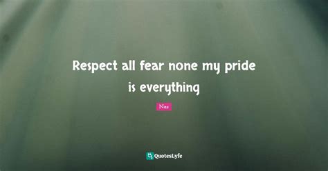 Respect All Fear None My Pride Is Everything Quote By Nas Quoteslyfe