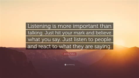 Jimmy Fallon Quote Listening Is More Important Than Talking Just Hit