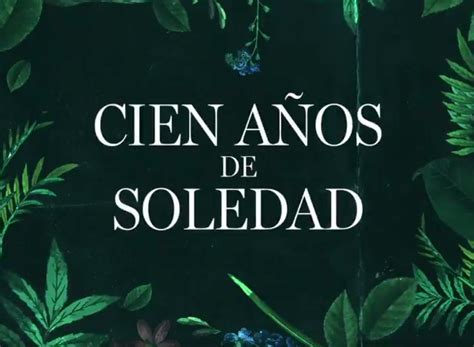 Netflix Anuncia La Serie De Cien A Os De Soledad