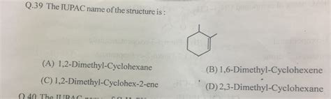 Q 39 The IUPAC Name Of The Structure Is A 1 2 Dimethyl Cyclohexane