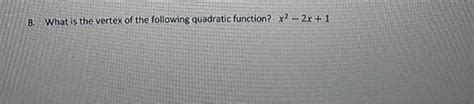Solved 8. What is the vertex of the following quadratic | Chegg.com 