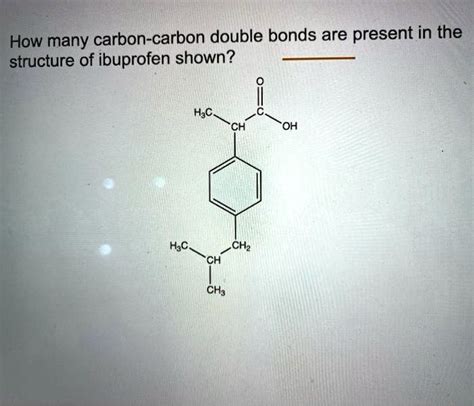 How Many Carbon Carbon Double Bonds Are Present In The Structure Of Ibuprofen Shown H3c C Ch Oh