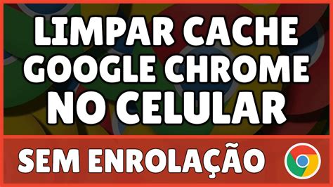 Como Limpar Cache Do Chrome No Celular Youtube