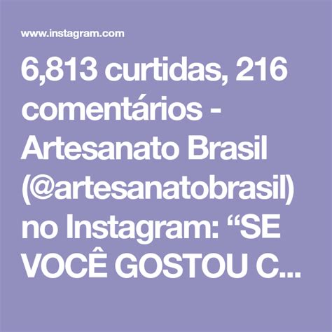 6 813 curtidas 216 comentários Artesanato Brasil artesanatobrasil