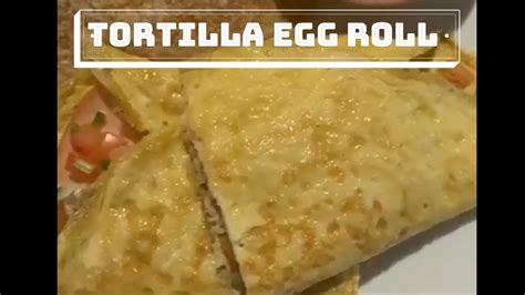 How To Make Tortilla Egg Roll Love Cooking Youtube