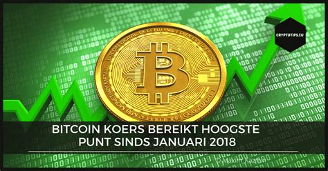 Bitcoin Koers Bereikt Hoogste Punt Sinds Januari 2018