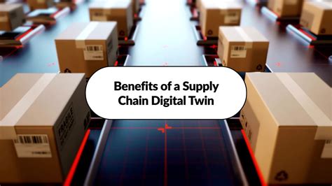 Benefits Of A Supply Chain Digital Twin