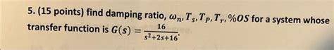 Solved 5 15 Points Find Damping Ratio ωn Ts Tp Tr Os