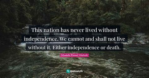 This Nation Has Never Lived Without Independence We Cannot And Shall