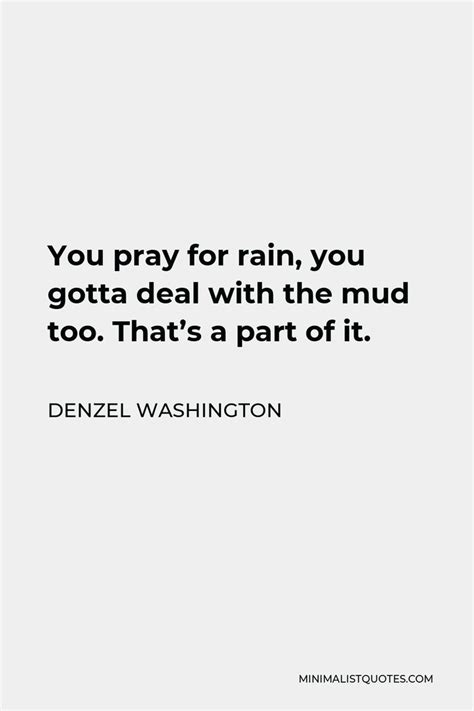 Denzel Washington Quote You Pray For Rain You Gotta Deal With The Mud