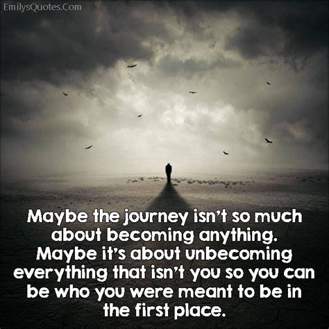 Maybe The Journey Isnt So Much About Becoming Anything Maybe Its