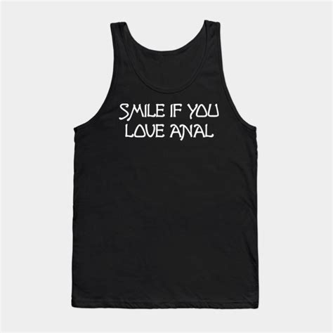 SMILE IF YOU LOVE ANAL Funny Quote Tank Top TeePublic