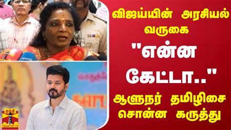 விஜய்யின் அரசியல் வருகை என்ன கேட்டா ஆளுநர் தமிழிசை கருத்து Youtube