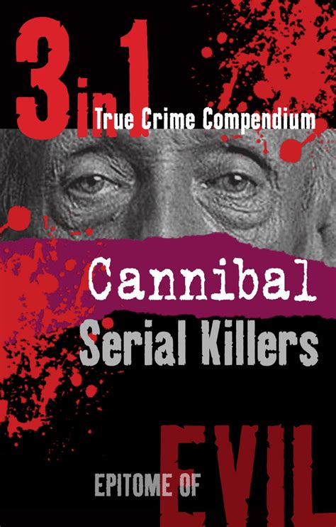 Cannibal Serial Killers In True Crime Compendium Ebook By Phil