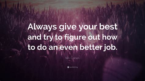 Ben Carson Quote: “Always give your best and try to figure out how to