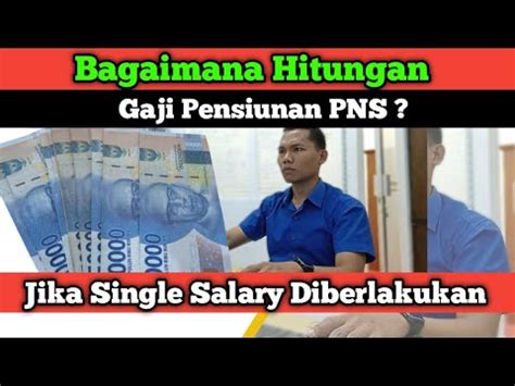 Bagaimana Hitungan Gaji Pensiunan Pns Jika Single Salary Diberlakukan