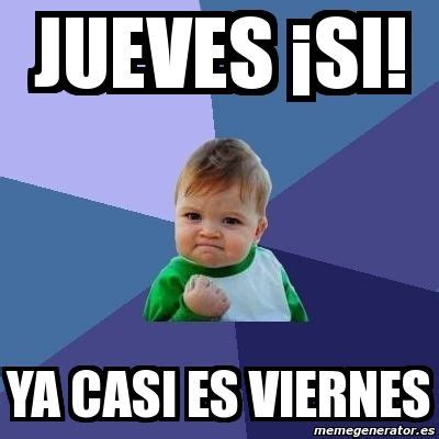 Meme Bebe Exitoso Jueves Si Ya Casi Es Viernes Casi