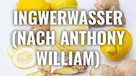 INGWERWASSER Rezept Nach ANTHONY WILLIAM YouTube