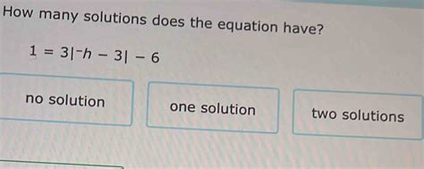 Solved How Many Solutions Does The Equation Have 1 3 H 3 6 No