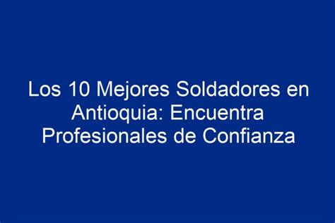 Los 10 Mejores Soldadores En Antioquia Encuentra Profesionales De