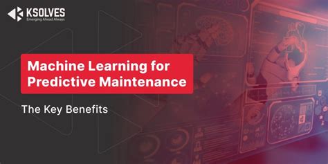 The Power Of Predictive Maintenance With Machine Learning Key Benefits