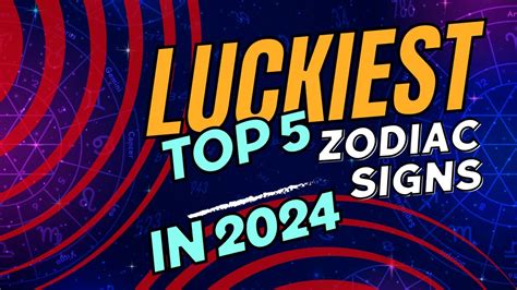 Discover The Luckiest Zodiac Signs In 2024 Top 5 Zodiacs Blessed With