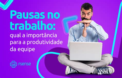 fSense Pausas no trabalho qual a importância para a produtividade da